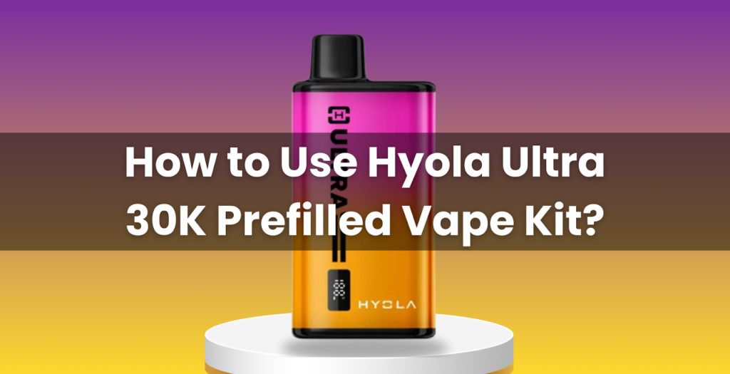 How to Use Hyola Ultra 30K Prefilled Vape Kit?